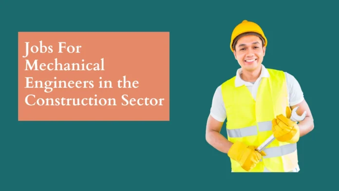 Jobs For Mechanical Engineers in the Construction Sector