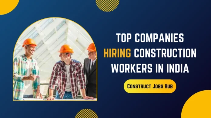 Top Companies Hiring Construction Workers in India